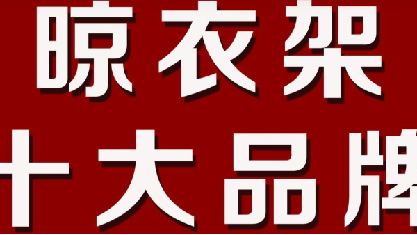 晾衣架品牌排行前十名，你看好哪種？--華恩